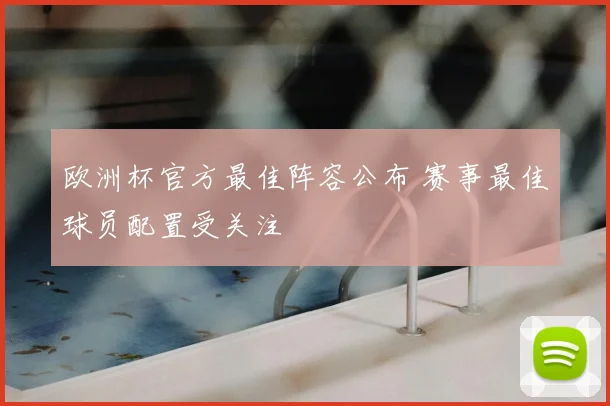 欧洲杯官方最佳阵容公布 赛事最佳球员配置受关注