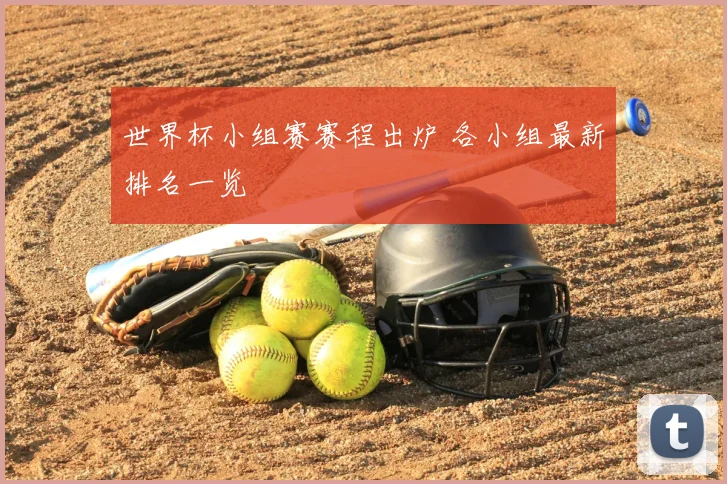世界杯小组赛赛程出炉 各小组最新排名一览