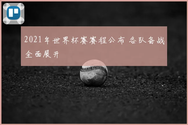 2021年世界杯赛赛程公布 各队备战全面展开