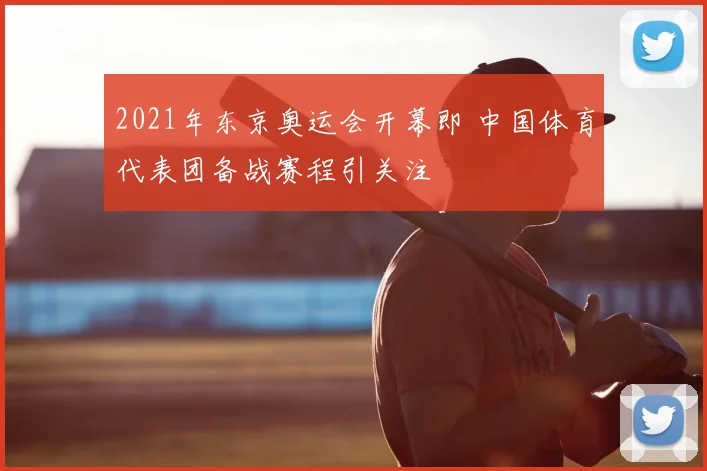 2021年东京奥运会开幕即 中国体育代表团备战赛程引关注
