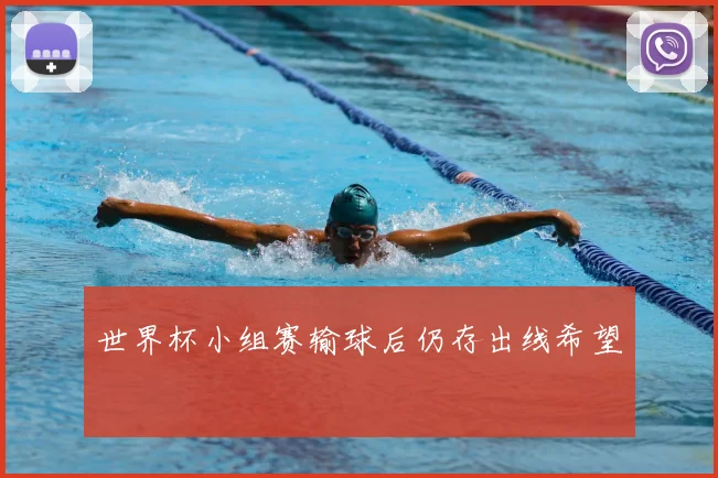 世界杯小组赛输球后仍存出线希望