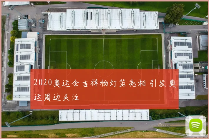 2020奥运会吉祥物灯笼亮相 引发奥运周边关注