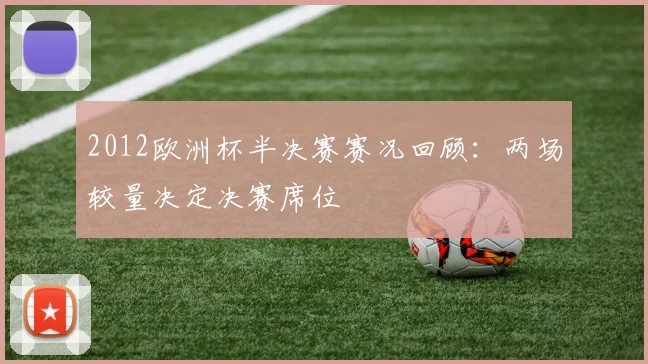 2012欧洲杯半决赛赛况回顾：两场较量决定决赛席位