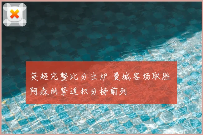 英超完整比分出炉 曼城客场取胜 阿森纳紧追积分榜前列