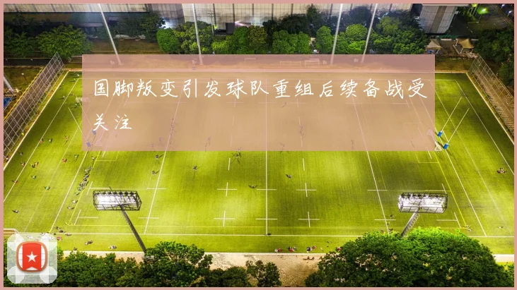 国脚叛变引发球队重组后续备战受关注